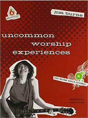 Uncommon Worship Experiences Leader's Resource [With CDROM] by Jim Burns