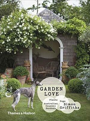 Garden Love: Plants • Dogs • Country Gardens by Simon Griffiths