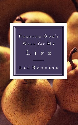 Praying God's Will for My Life by Lee Roberts, Thomas Nelson Publishers