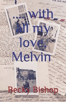 With all my love, Melvin: Letters from an American Soldier in WW2 by Becky Bishop