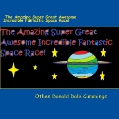 The Amazing Super Great Awesome Incredible Fantastic Space Race! by Othen Donald Dale Cummings