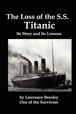 The Loss of the SS Titanic; Its Story and Its Lessons by Lawrence Beesley