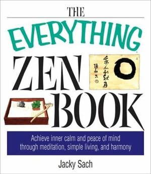 The Everything Zen Book: Achieve Inner Calm and Peace of Mind Through Meditation, Simple Living, and Harmony by Jessica Faust, Jacky Sach