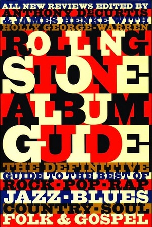 Rolling Stone Album Guide: All New Reviews (The Definitive Guide to the Best of Rock, Pop, Rap, Jazz, Blues, Country, Soul, Folk & Gospel) by James Henke, Holly George-Warren, Anthony DeCurtis