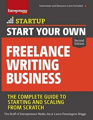 Start Your Own Freelance Writing Business: Your Six-Figure Freelancing Roadmap by The Staff of Entrepreneur Media, Laura Pennington Briggs