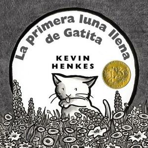 La Primera Luna Llena de Gatita: Kitten's First Full Moon (Spanish Edition) = Kitten's First Full Moon by Kevin Henkes