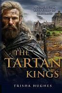 The Tartan Kings - The Powerful and Rich Story of Scotland by Trisha Hughes