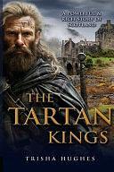 The Tartan Kings - The Powerful and Rich Story of Scotland by Trisha Hughes