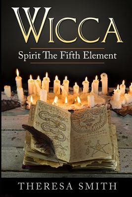 Wicca: Spirit The Fifth Element by Theresa Smith