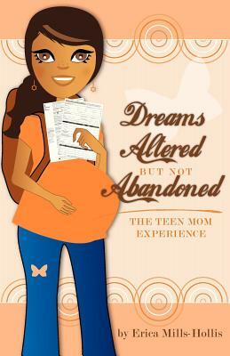 Dreams Altered But Not Abandoned - The Teen Mom Experience by Erica Mills-Hollis