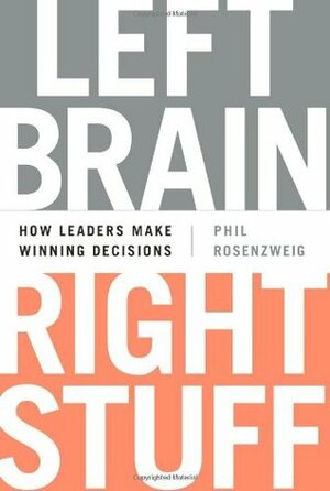 Left Brain, Right Stuff: How Leaders Make Winning Decisions by Philip M. Rosenzweig