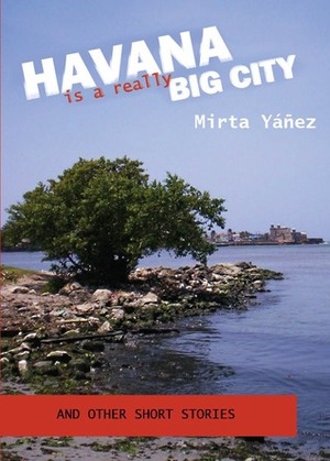 Havana Is a Really Big City: And Other Short Stories by Mirta Yáñez