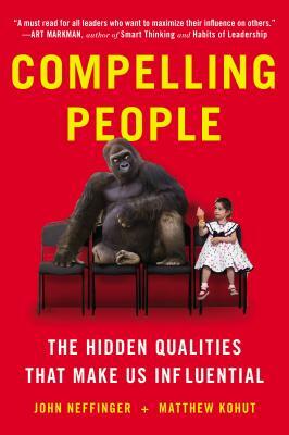 Compelling People: The Hidden Qualities That Make Us Influential by Matthew Kohut, John Neffinger