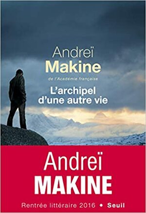 Архипелагът на един друг живот by Andreï Makine, Andreï Makine