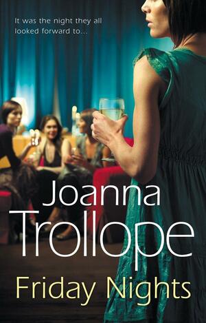 Friday Nights: an engrossing novel about female friendship – and its limits – from one of Britain's best loved authors, Joanna Trollope by Joanna Trollope