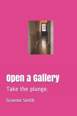 Open a Gallery: Take the plunge. by Graeme Smith