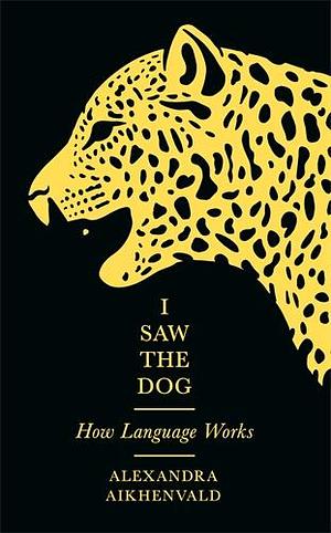 I Saw the Dog by Alexandra Aikhenvald, Alexandra Aikhenvald