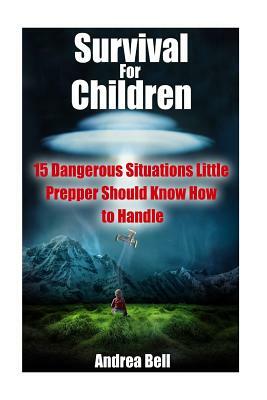 Survival for Children: 15 Dangerous Situations Little Preppers Should Know How to Handle by Andrea Bell