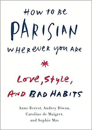 Cómo ser parisina estés donde estés by Caroline de Maigret, Anne Berest, Sophie Mas, Audrey Diwan