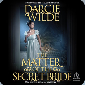 The Matter of the Secret Bride by Darcie Wilde