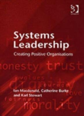Systems Leadership: Creating Positive Organizations by Karl Stewart, Catherine G. Burke, Ian Macdonald