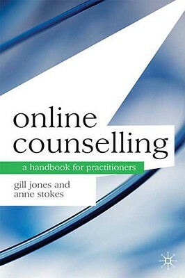 Online Counselling: A Handbook for Practitioners by Anne Stokes, Gill Jones