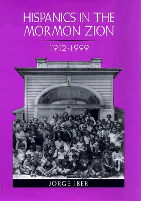 Hispanics in the Mormon Zion, 1912-1999 by Jorge Iber