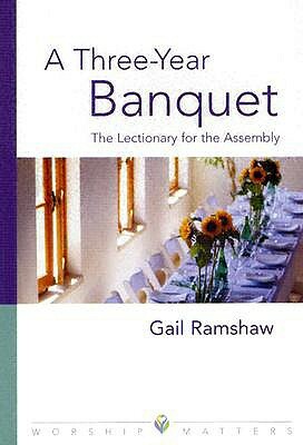 A Three-Year Banquet: The Lectionary for the Assembly by Gail Ramshaw
