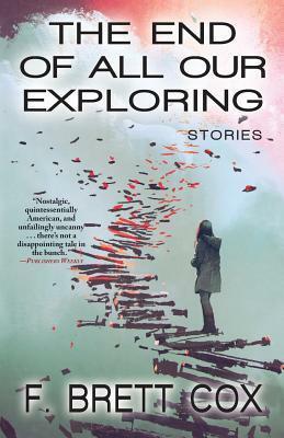 The End of All Our Exploring: Stories by F. Brett Cox