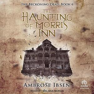 The Haunting of Morris Inn by Ambrose Ibsen