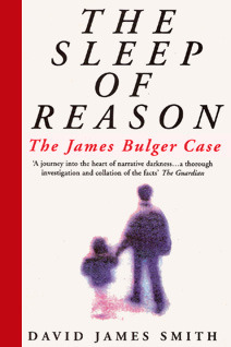 The Sleep of Reason: James Bulger Case by David James Smith