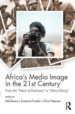 Africa's Media Image in the 21st Century: From the "heart of Darkness" to "africa Rising" by 