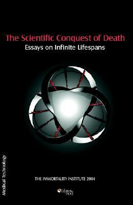 The Scientific Conquest of Death by Max More, Marc Geddes, Michael R. Rose, Aubrey de Grey, Manfred Clynes, Sebastian Sethe, Mike Treder, Brian Wowk, Russell Blackford, William Sims Bainbridge, Ben Best, Marvin Minsky, Joao Pedro de Magalhaes, Robert A. Freitas Jr., Shannon Vyff, Eric S. Rabkin, Michael D. West, Ray Kurzweil, Brad F. Mellon