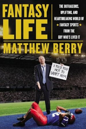 Fantasy Life: The Outrageous, Uplifting, and Heartbreaking World of Fantasy Sports from the Gu y Who's Lived It by Matthew Berry