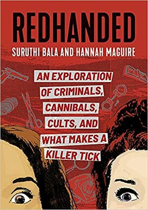 Redhanded: An Exploration of Criminals, Cannibals, Cults, and What Makes a Killer Tick by Hannah Maguire, Suruthi Bala