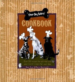 Three Dog Bakery Cookbook: Over 50 Recipes for All-Natural Treats for Your Dog by Mark Beckloff, Dan Dye