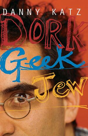Dork, Geek, Jew by Danny Katz
