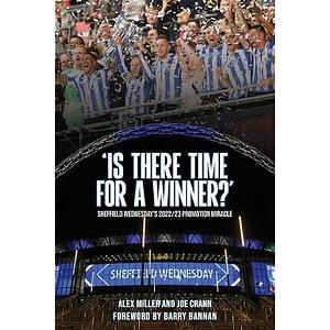 'Is There Time for a Winner?': Sheffield Wednesday's 2022/23 Promotion Miracle by Alex Miller, Joe Crann