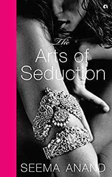 The Arts of Seduction: The 21st century guide to having the greatest sex of your life by Seema Anand