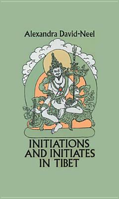 Initiations and Initiates in Tibet by Alexandra David-Néel, David Neel