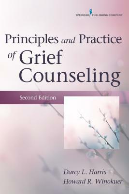 Principles and Practice of Grief Counseling by Howard R. Winokuer, Darcy L. Harris