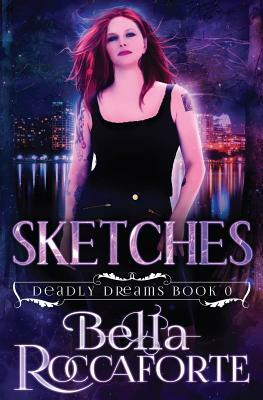 Sketches: Deadly Dreams Book #0 by Bella Roccaforte