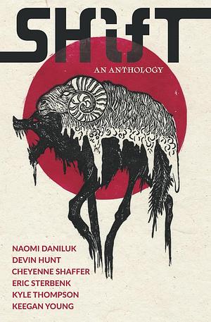 Shift by Naomi Daniluk, D.F. Hunt, Kyle Thompson, Keegan Young, Cheyenne Shaffer, Eric Sterbenk
