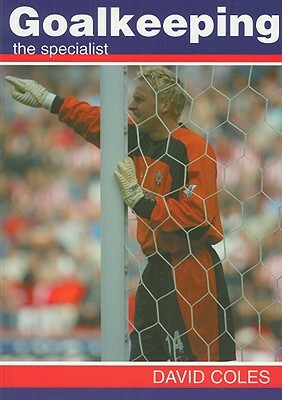 Goalkeeping: The Specialist by David Coles