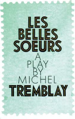 Belles Soeurs, Les by Michel Tremblay