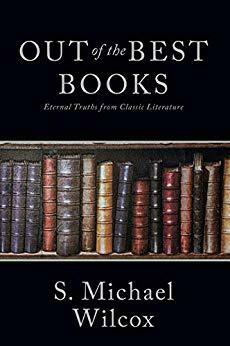 Out of the Best Books: Eternal Truths from Classic Literature by S. Michael Wilcox