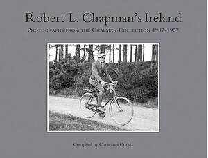 Robert L Chapman's Ireland: Photographs from the Chapman Collection 1907-1957 by Robert L. Chapman, Chris Corlett