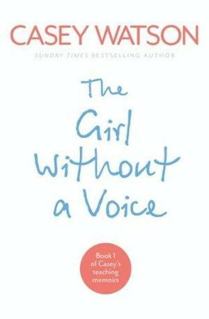 The Girl Without a Voice: Part 3 of 3: The true story of a terrified child whose silence spoke volumes by Casey Watson