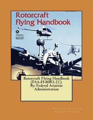 Rotorcraft Flying Handbook (FAA-H-8083-21). By: Federal Aviation Administration by Federal Aviation Administration