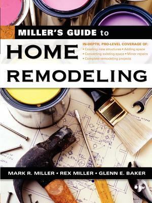 Miller's Guide to Home Remodeling by Mark R. Miller, Rex Miller, Glenn E. Baker